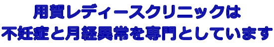 用賀レディースクリニックは 不妊症と月経異常を専門としています